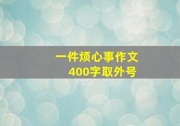 一件烦心事作文400字取外号