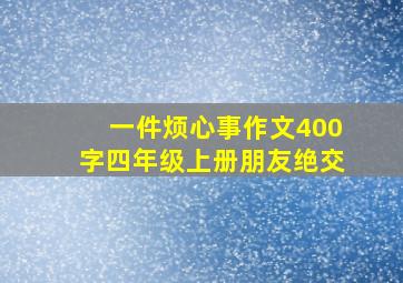 一件烦心事作文400字四年级上册朋友绝交