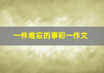 一件难忘的事初一作文