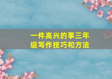 一件高兴的事三年级写作技巧和方法