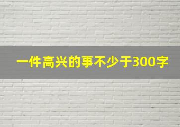 一件高兴的事不少于300字