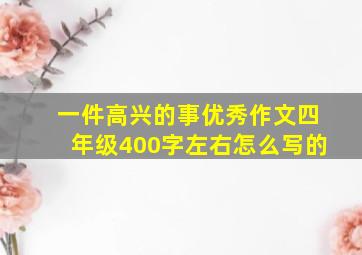 一件高兴的事优秀作文四年级400字左右怎么写的