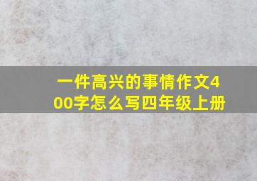 一件高兴的事情作文400字怎么写四年级上册