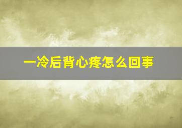 一冷后背心疼怎么回事