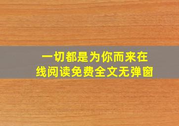 一切都是为你而来在线阅读免费全文无弹窗