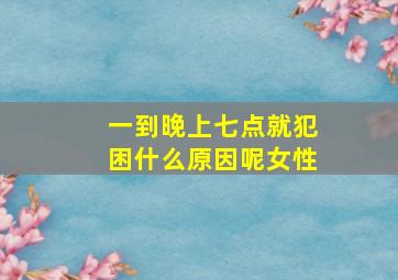 一到晚上七点就犯困什么原因呢女性