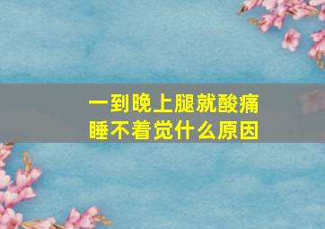 一到晚上腿就酸痛睡不着觉什么原因