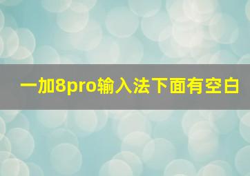 一加8pro输入法下面有空白