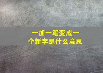 一加一笔变成一个新字是什么意思