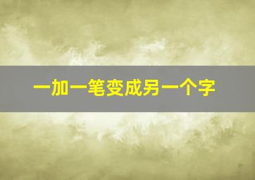 一加一笔变成另一个字