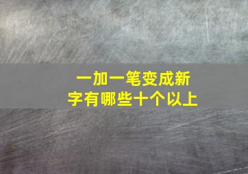 一加一笔变成新字有哪些十个以上