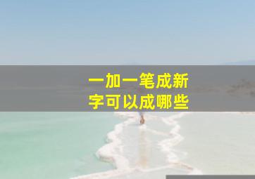 一加一笔成新字可以成哪些