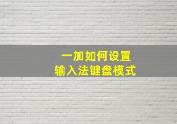 一加如何设置输入法键盘模式