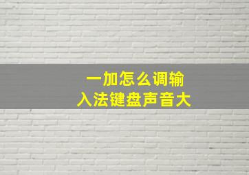 一加怎么调输入法键盘声音大