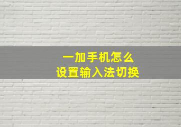 一加手机怎么设置输入法切换