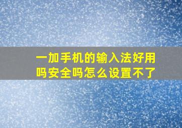 一加手机的输入法好用吗安全吗怎么设置不了