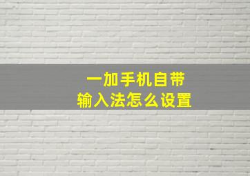 一加手机自带输入法怎么设置