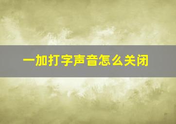 一加打字声音怎么关闭