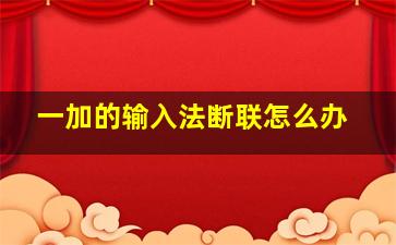 一加的输入法断联怎么办