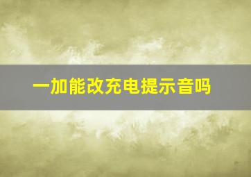 一加能改充电提示音吗