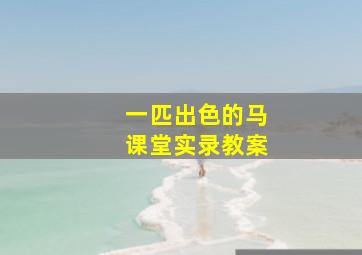 一匹出色的马课堂实录教案