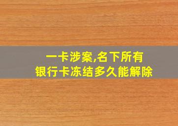 一卡涉案,名下所有银行卡冻结多久能解除