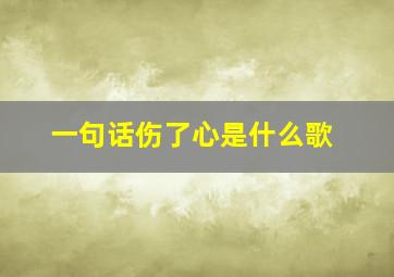 一句话伤了心是什么歌