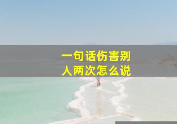 一句话伤害别人两次怎么说