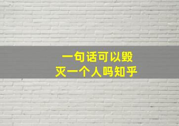 一句话可以毁灭一个人吗知乎