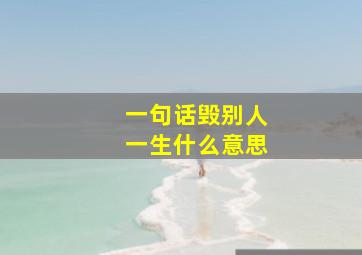 一句话毁别人一生什么意思