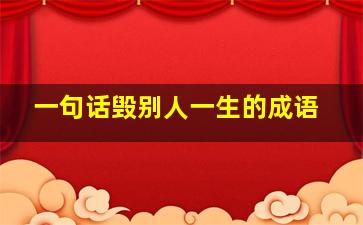 一句话毁别人一生的成语