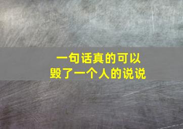 一句话真的可以毁了一个人的说说