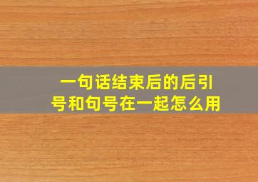 一句话结束后的后引号和句号在一起怎么用