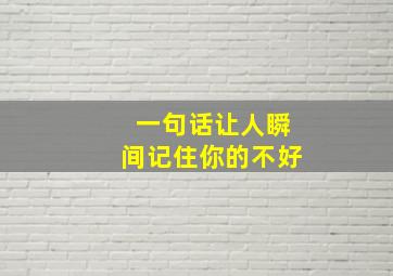 一句话让人瞬间记住你的不好