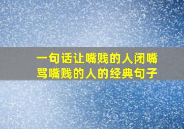 一句话让嘴贱的人闭嘴骂嘴贱的人的经典句子