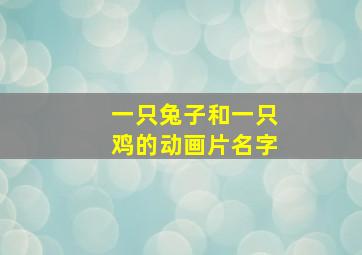 一只兔子和一只鸡的动画片名字