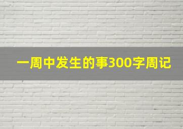 一周中发生的事300字周记