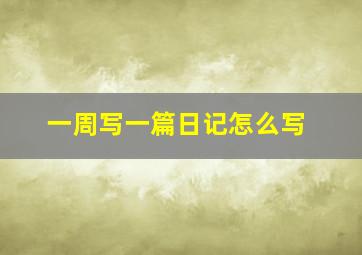 一周写一篇日记怎么写