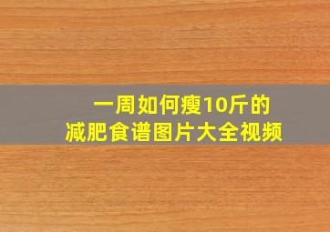 一周如何瘦10斤的减肥食谱图片大全视频