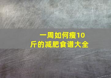 一周如何瘦10斤的减肥食谱大全