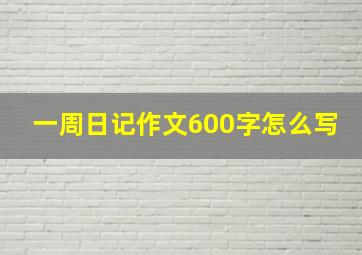 一周日记作文600字怎么写