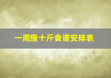 一周瘦十斤食谱安排表