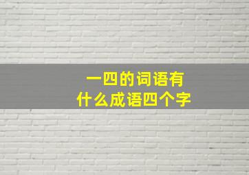 一四的词语有什么成语四个字