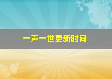 一声一世更新时间