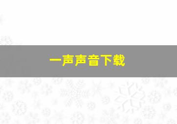 一声声音下载