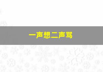 一声想二声骂