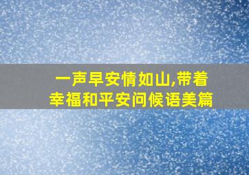 一声早安情如山,带着幸福和平安问候语美篇