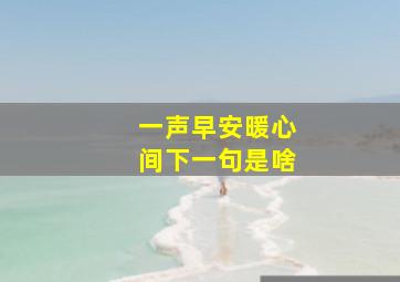 一声早安暖心间下一句是啥