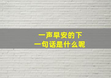 一声早安的下一句话是什么呢