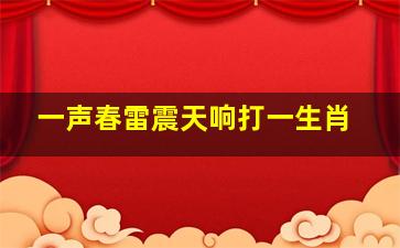 一声春雷震天响打一生肖